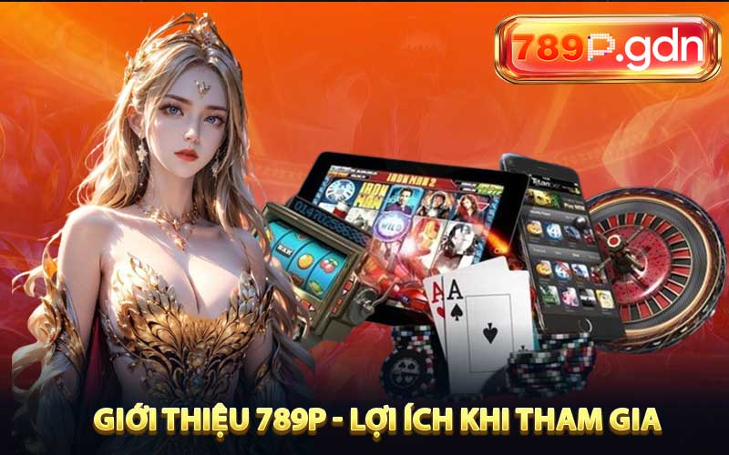 Giới thiệu 789P lợi ích khi tham gia 